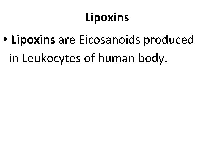Lipoxins • Lipoxins are Eicosanoids produced in Leukocytes of human body. 