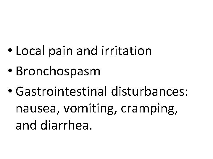  • Local pain and irritation • Bronchospasm • Gastrointestinal disturbances: nausea, vomiting, cramping,