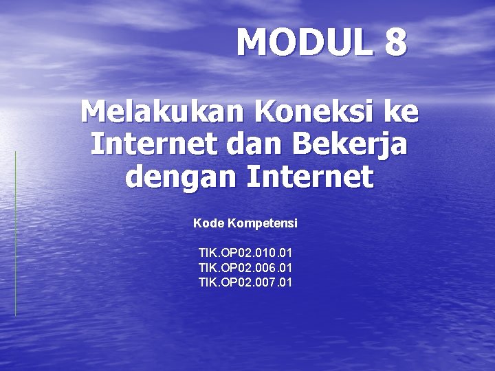 MODUL 8 Melakukan Koneksi ke Internet dan Bekerja dengan Internet Kode Kompetensi TIK. OP