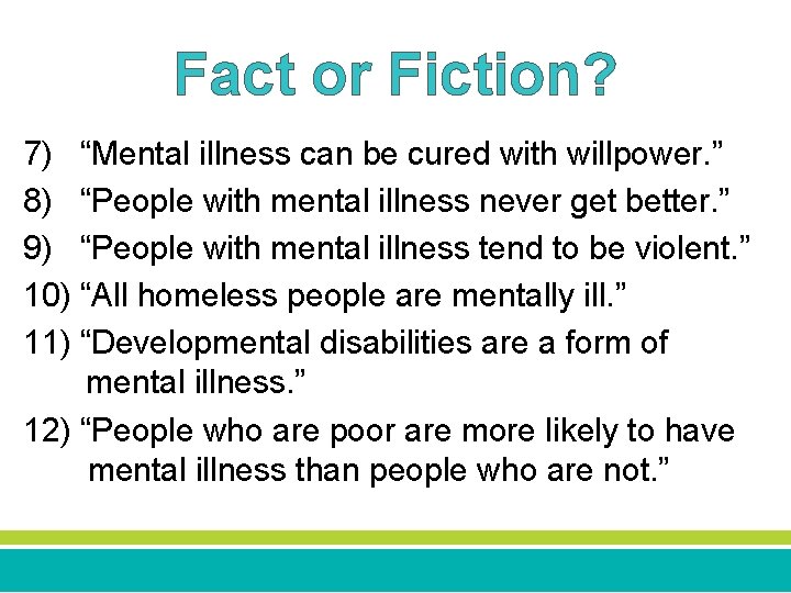 Fact or Fiction? 7) “Mental illness can be cured with willpower. ” 8) “People