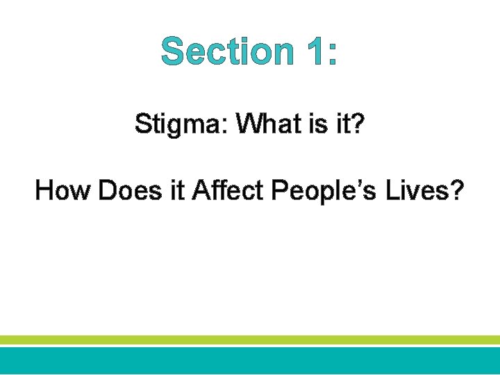 Section 1: Stigma: What is it? How Does it Affect People’s Lives? 