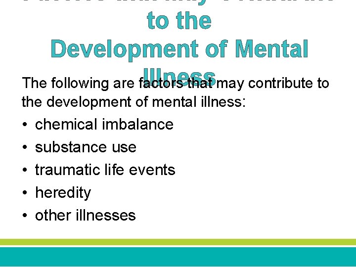 Factors that May Contribute to the Development of Mental Illness The following are factors