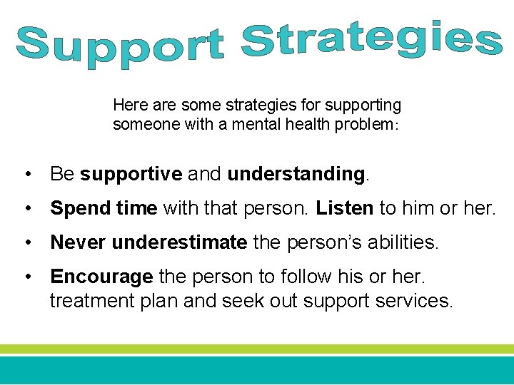 Here are some strategies for supporting someone with a mental health problem: • Be