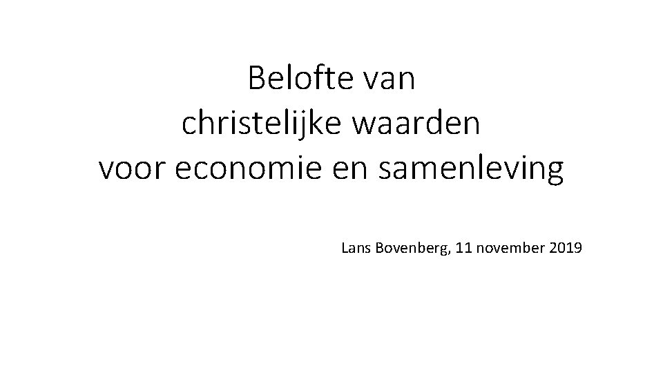 Belofte van christelijke waarden voor economie en samenleving Lans Bovenberg, 11 november 2019 