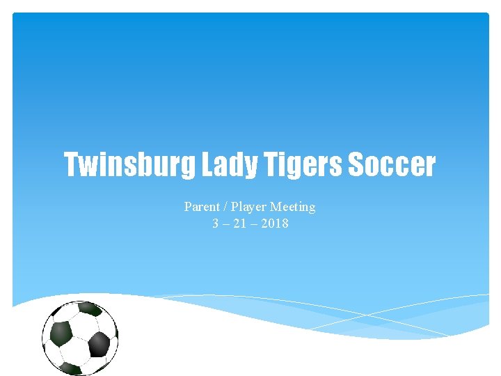 Twinsburg Lady Tigers Soccer Parent / Player Meeting 3 – 21 – 2018 