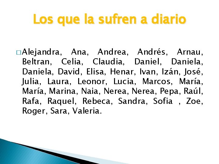Los que la sufren a diario � Alejandra, Ana, Andrea, Andrés, Arnau, Beltran, Celia,
