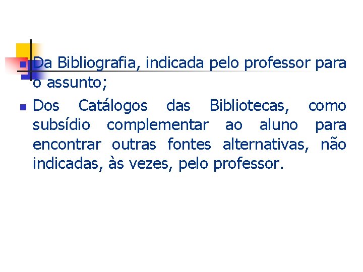 n n Da Bibliografia, indicada pelo professor para o assunto; Dos Catálogos das Bibliotecas,