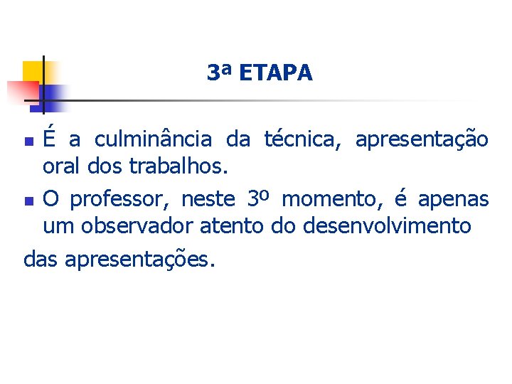 3ª ETAPA É a culminância da técnica, apresentação oral dos trabalhos. n O professor,