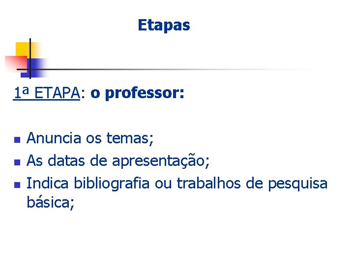 Etapas 1ª ETAPA: o professor: n n n Anuncia os temas; As datas de