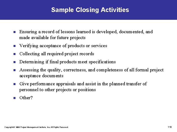 Sample Closing Activities n Ensuring a record of lessons learned is developed, documented, and
