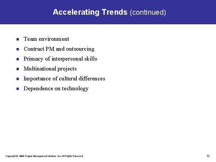 Accelerating Trends (continued) n Team environment n Contract PM and outsourcing n Primacy of