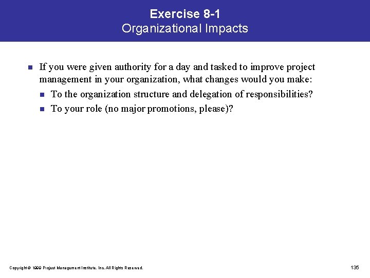 Exercise 8 -1 Organizational Impacts n If you were given authority for a day
