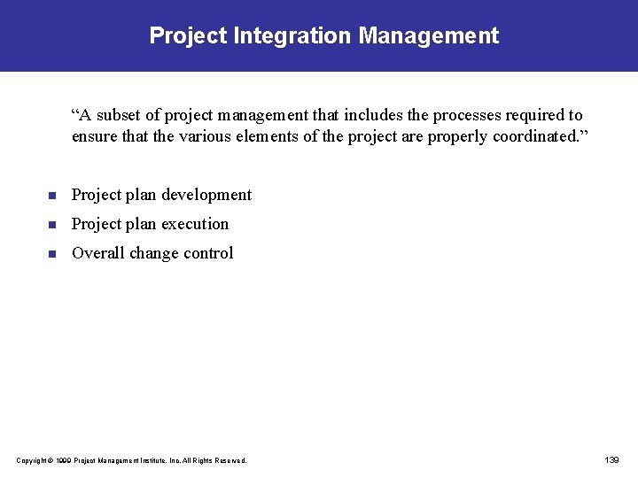 Project Integration Management “A subset of project management that includes the processes required to