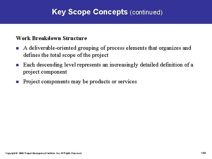 Key Scope Concepts (continued) Work Breakdown Structure n A deliverable-oriented grouping of process elements