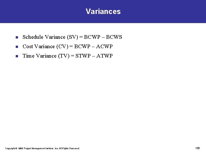 Variances n Schedule Variance (SV) = BCWP – BCWS n Cost Variance (CV) =