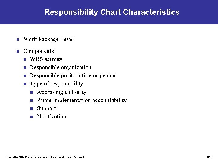 Responsibility Chart Characteristics n Work Package Level n Components n WBS activity n Responsible