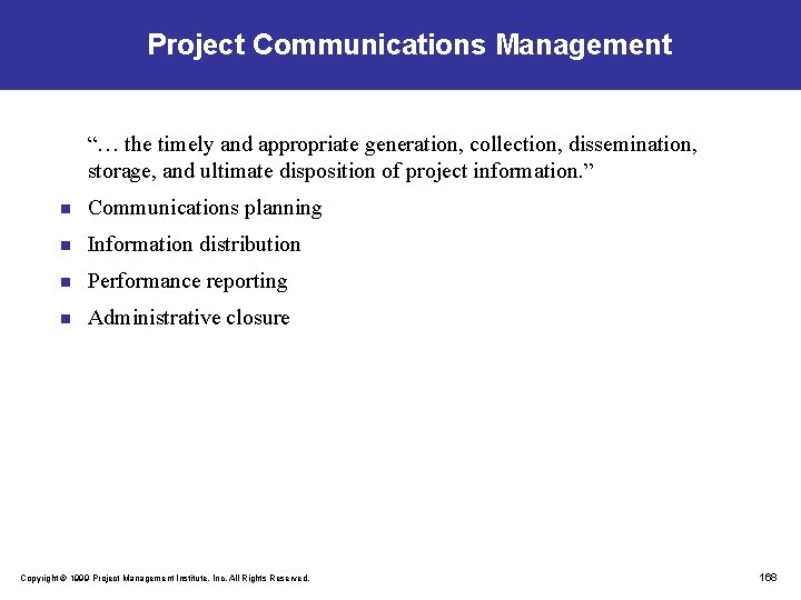 Project Communications Management “… the timely and appropriate generation, collection, dissemination, storage, and ultimate