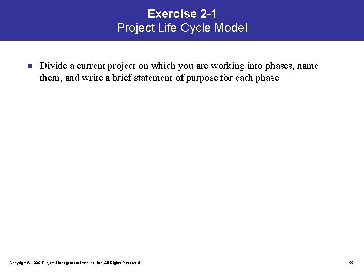Exercise 2 -1 Project Life Cycle Model n Divide a current project on which
