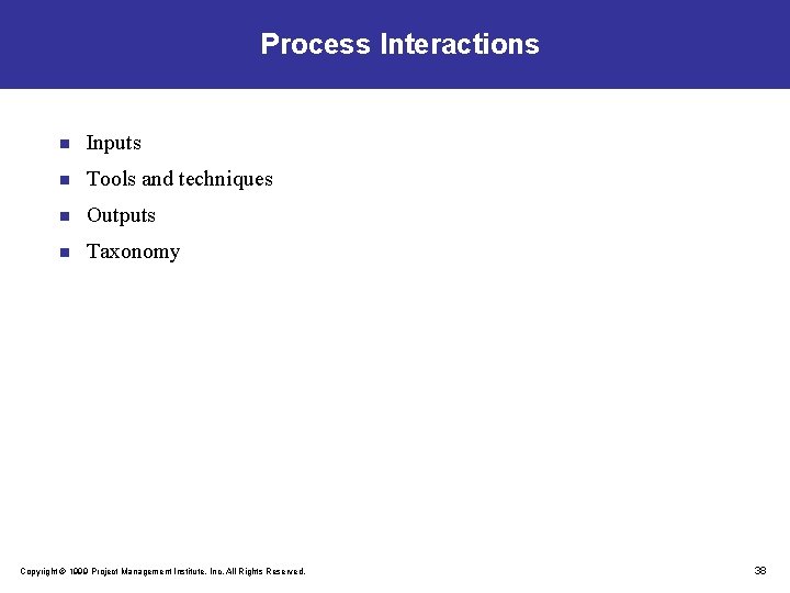 Process Interactions n Inputs n Tools and techniques n Outputs n Taxonomy Copyright ©