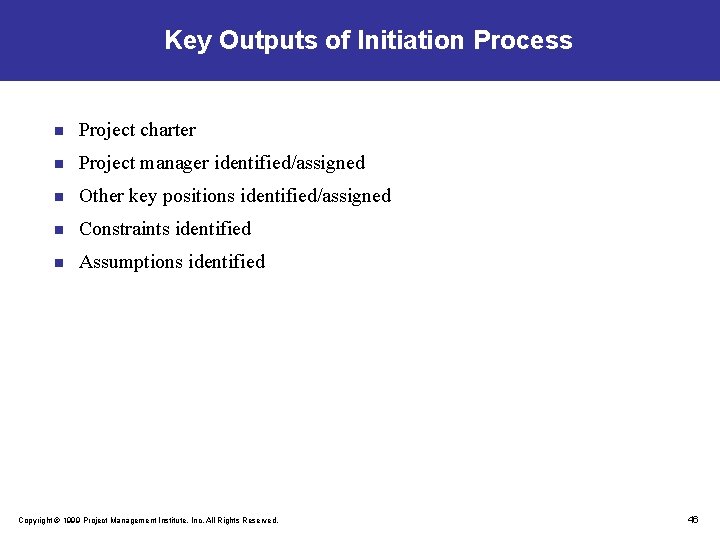 Key Outputs of Initiation Process n Project charter n Project manager identified/assigned n Other