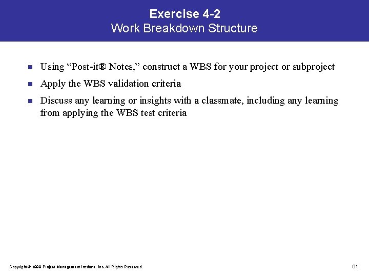 Exercise 4 -2 Work Breakdown Structure n Using “Post-it® Notes, ” construct a WBS