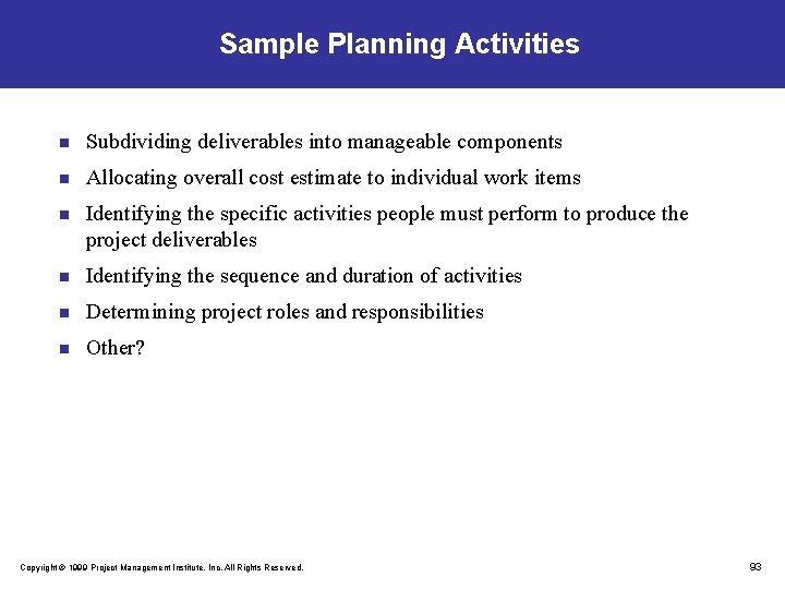 Sample Planning Activities n Subdividing deliverables into manageable components n Allocating overall cost estimate