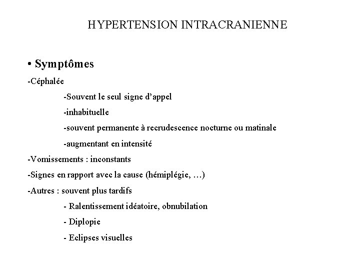 HYPERTENSION INTRACRANIENNE • Symptômes -Céphalée -Souvent le seul signe d’appel -inhabituelle -souvent permanente à