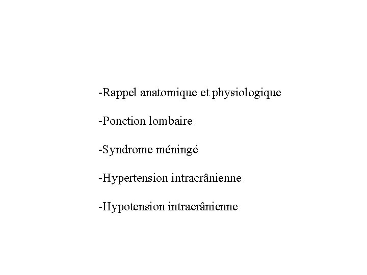 -Rappel anatomique et physiologique -Ponction lombaire -Syndrome méningé -Hypertension intracrânienne -Hypotension intracrânienne 