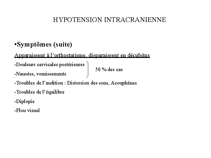HYPOTENSION INTRACRANIENNE • Symptômes (suite) Apparaissent à l’orthostatisme, disparaissent en décubitus -Douleurs cervicales postérieures