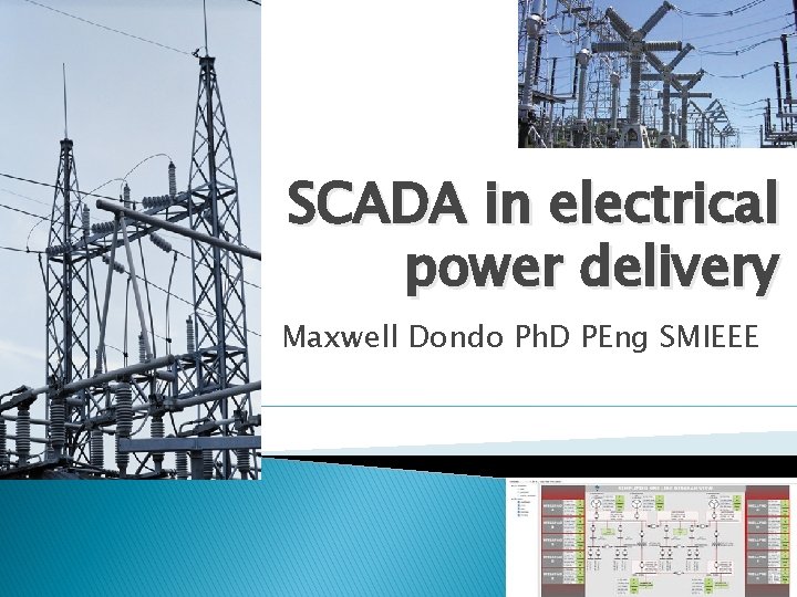 SCADA in electrical power delivery Maxwell Dondo Ph. D PEng SMIEEE 1 