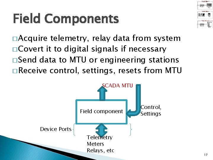 Field Components � Acquire telemetry, relay data from system � Covert it to digital