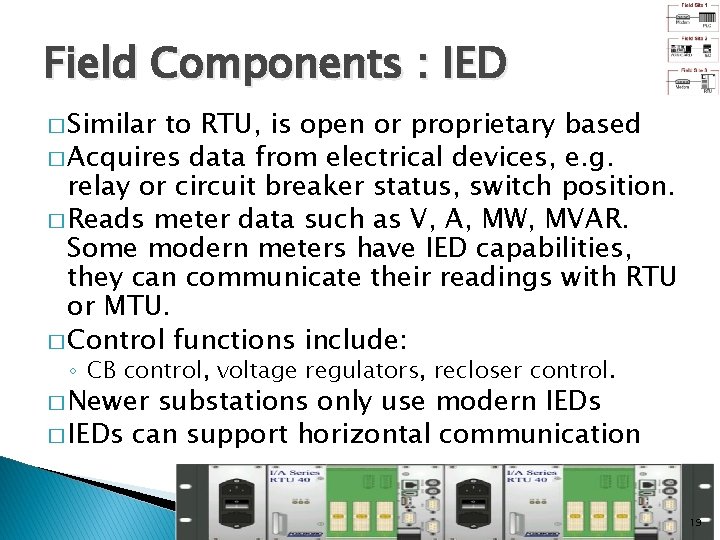 Field Components : IED � Similar to RTU, is open or proprietary based �