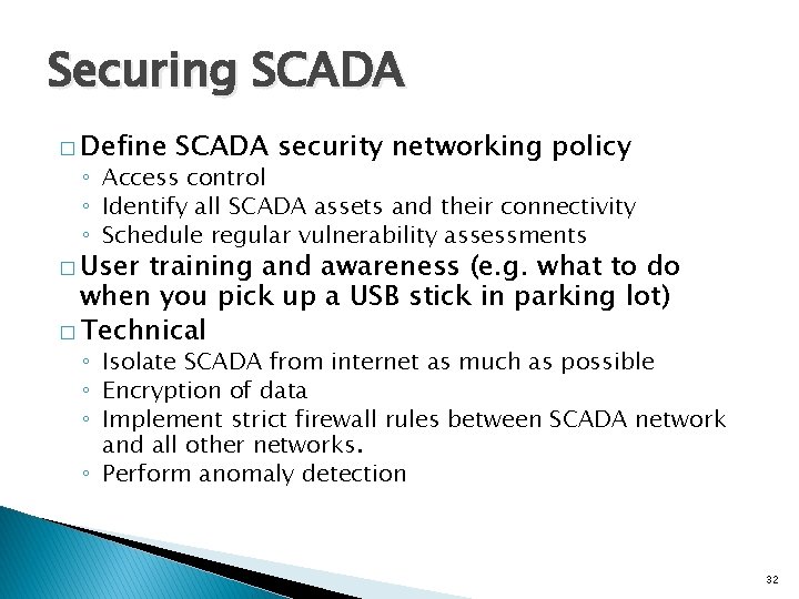 Securing SCADA � Define SCADA security networking policy ◦ Access control ◦ Identify all