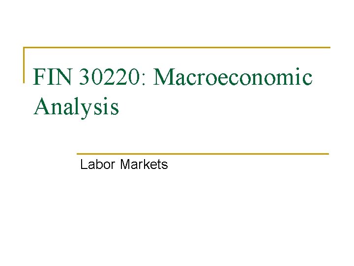 FIN 30220: Macroeconomic Analysis Labor Markets 