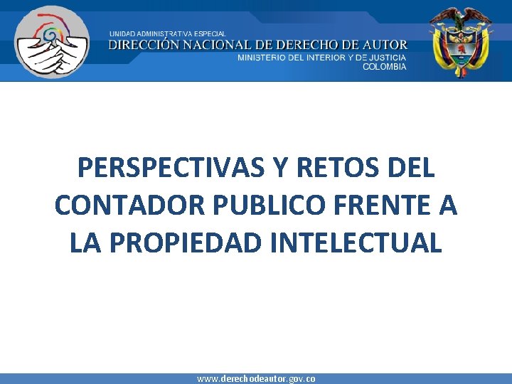 PERSPECTIVAS Y RETOS DEL CONTADOR PUBLICO FRENTE A LA PROPIEDAD INTELECTUAL www. derechodeautor. gov.