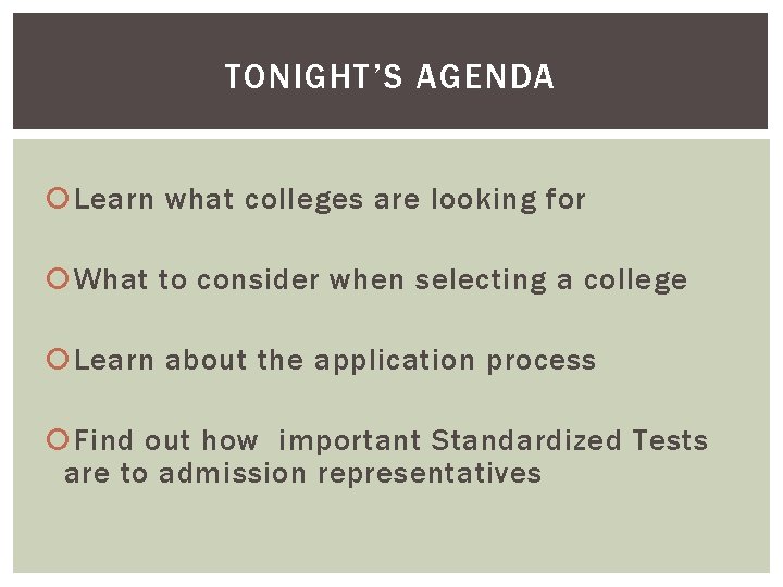 TONIGHT’S AGENDA Learn what colleges are looking for What to consider when selecting a