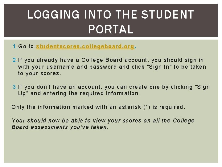 LOGGING INTO THE STUDENT PORTAL 1. Go to studentscores. collegeboard. org. 2. If you