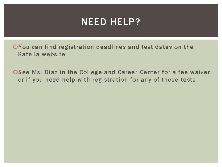 NEED HELP? You can find registration deadlines and test dates on the Katella website