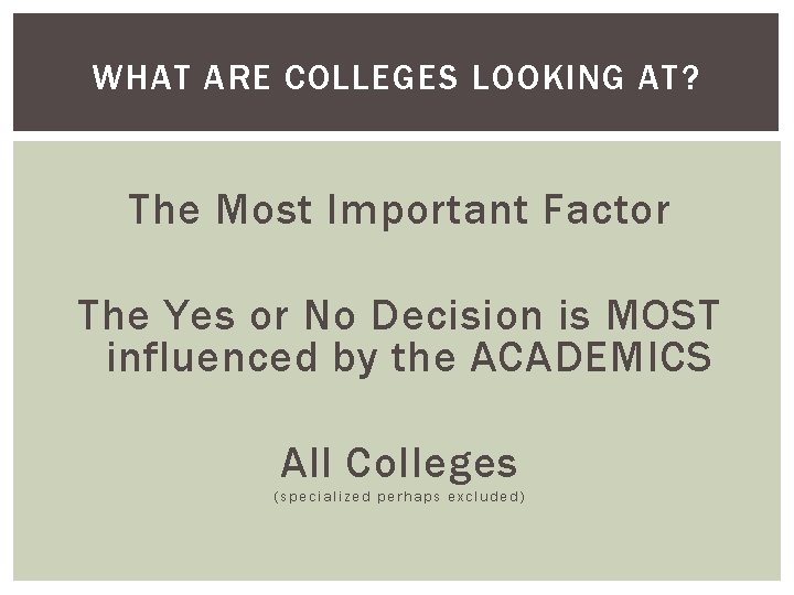 WHAT ARE COLLEGES LOOKING AT? The Most Important Factor The Yes or No Decision