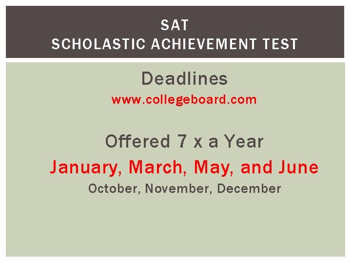 SAT SCHOLASTIC ACHIEVEMENT TEST Deadlines www. collegeboard. com Offered 7 x a Year January,
