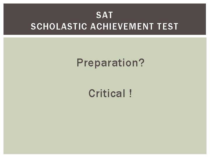 SAT SCHOLASTIC ACHIEVEMENT TEST Preparation? Critical ! 