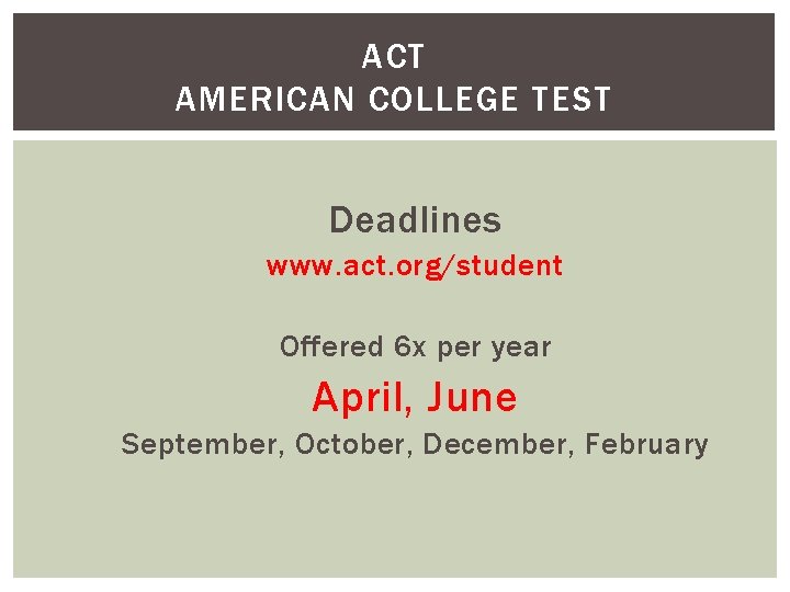 ACT AMERICAN COLLEGE TEST Deadlines www. act. org/student Offered 6 x per year April,