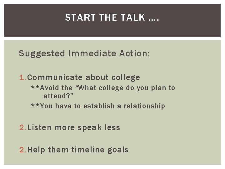 START THE TALK …. Suggested Immediate Action: 1. Communicate about college **Avoid the “What