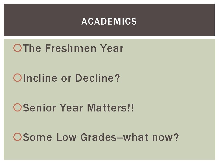 ACADEMICS The Freshmen Year Incline or Decline? Senior Year Matters!! Some Low Grades--what now?