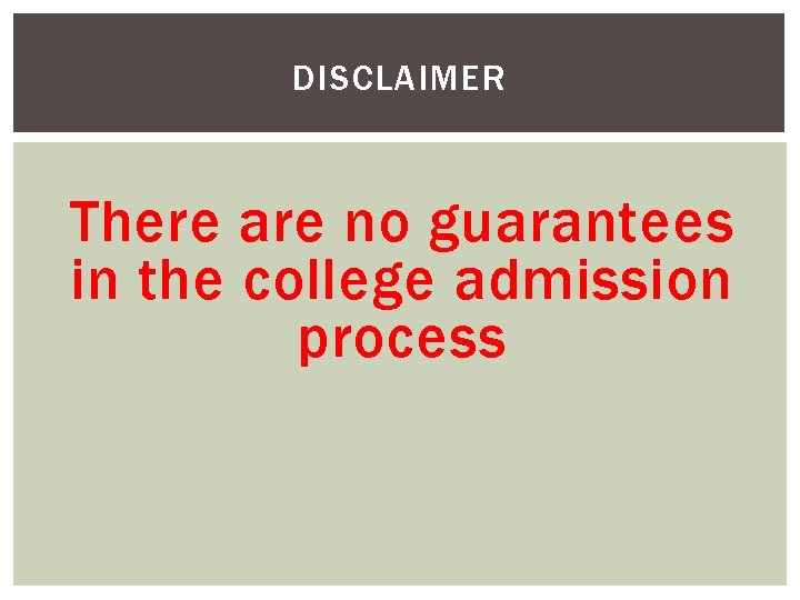 DISCLAIMER There are no guarantees in the college admission process 