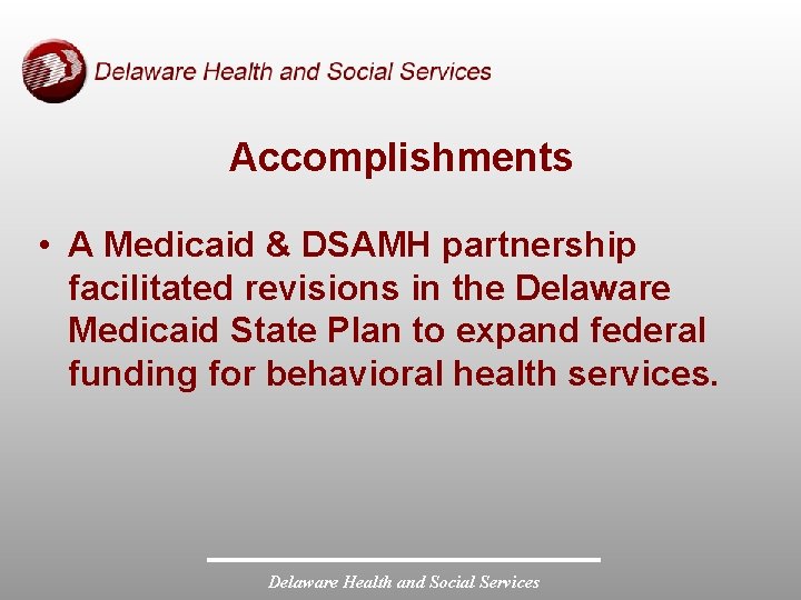 Accomplishments • A Medicaid & DSAMH partnership facilitated revisions in the Delaware Medicaid State