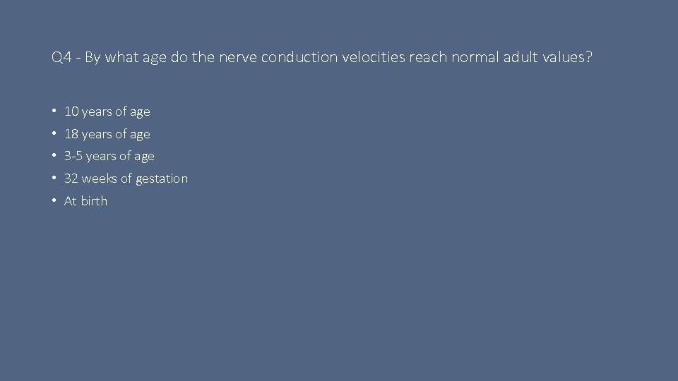 Q 4 - By what age do the nerve conduction velocities reach normal adult