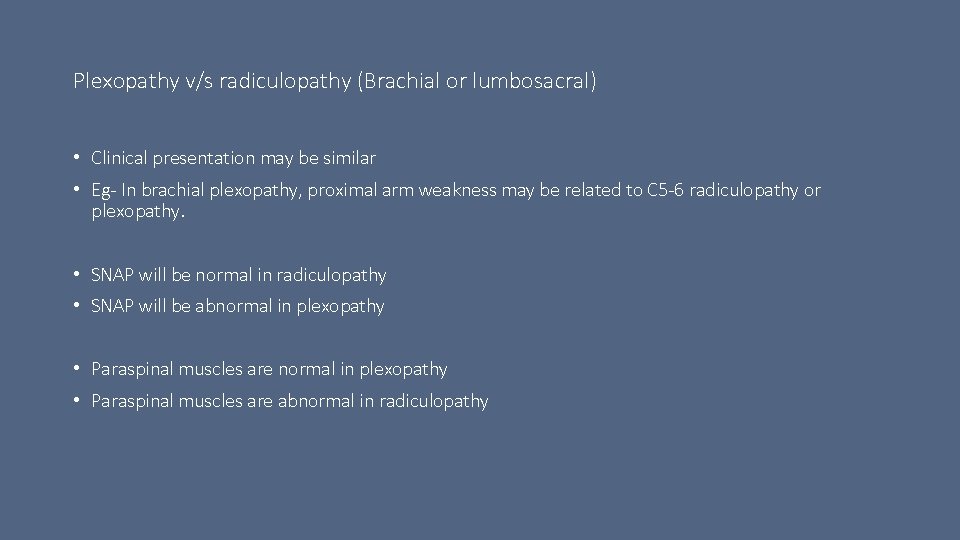 Plexopathy v/s radiculopathy (Brachial or lumbosacral) • Clinical presentation may be similar • Eg-