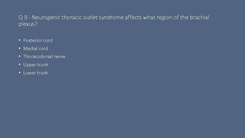 Q 9 - Neurogenic thoracic outlet syndrome affects what region of the brachial plexus?