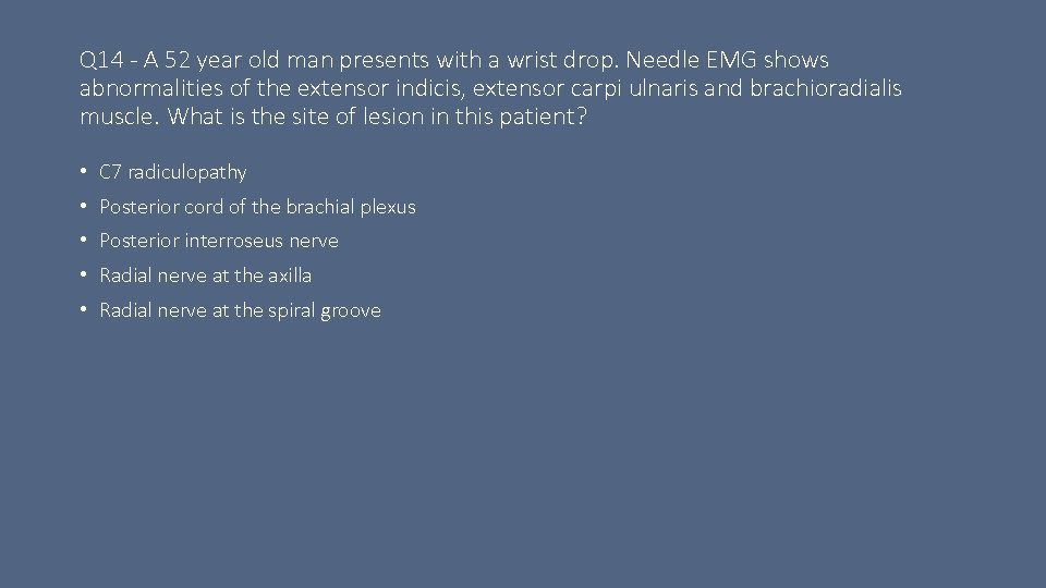 Q 14 - A 52 year old man presents with a wrist drop. Needle